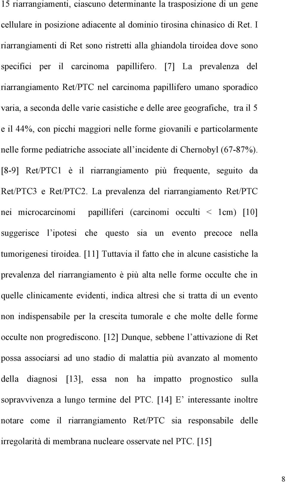 [7] La prevalenza del riarrangiamento Ret/PTC nel carcinoma papillifero umano sporadico varia, a seconda delle varie casistiche e delle aree geografiche, tra il 5 e il 44%, con picchi maggiori nelle