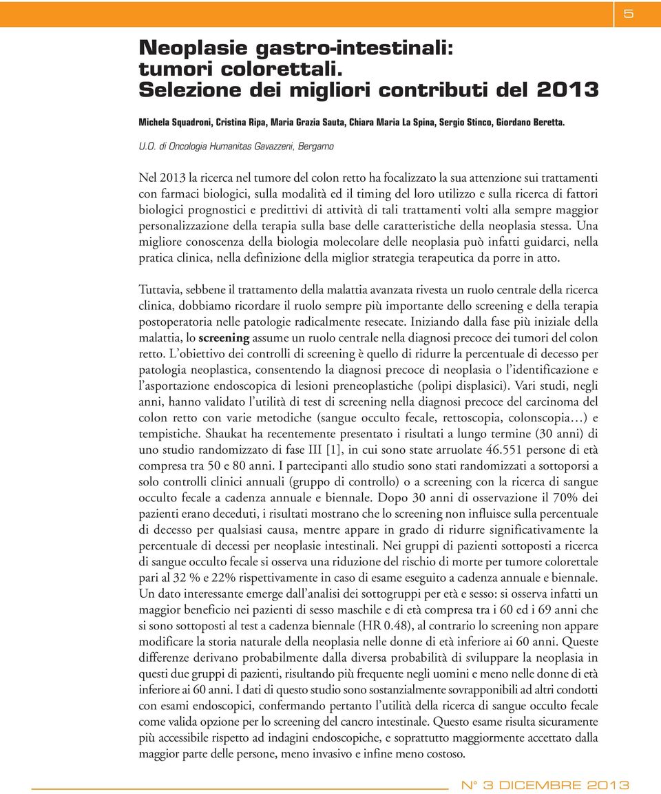 di Oncologia Humanitas Gavazzeni, Bergamo Nel 2013 la ricerca nel tumore del colon retto ha focalizzato la sua attenzione sui trattamenti con farmaci biologici, sulla modalità ed il timing del loro