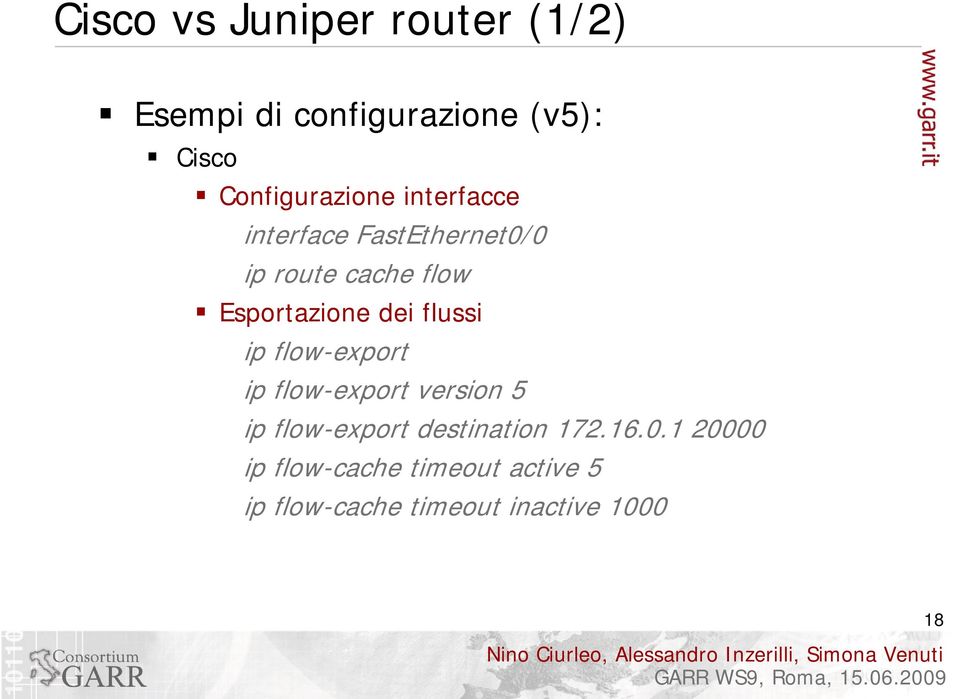 Esportazione dei flussi ip flow-export ip flow-export version 5 ip flow-export