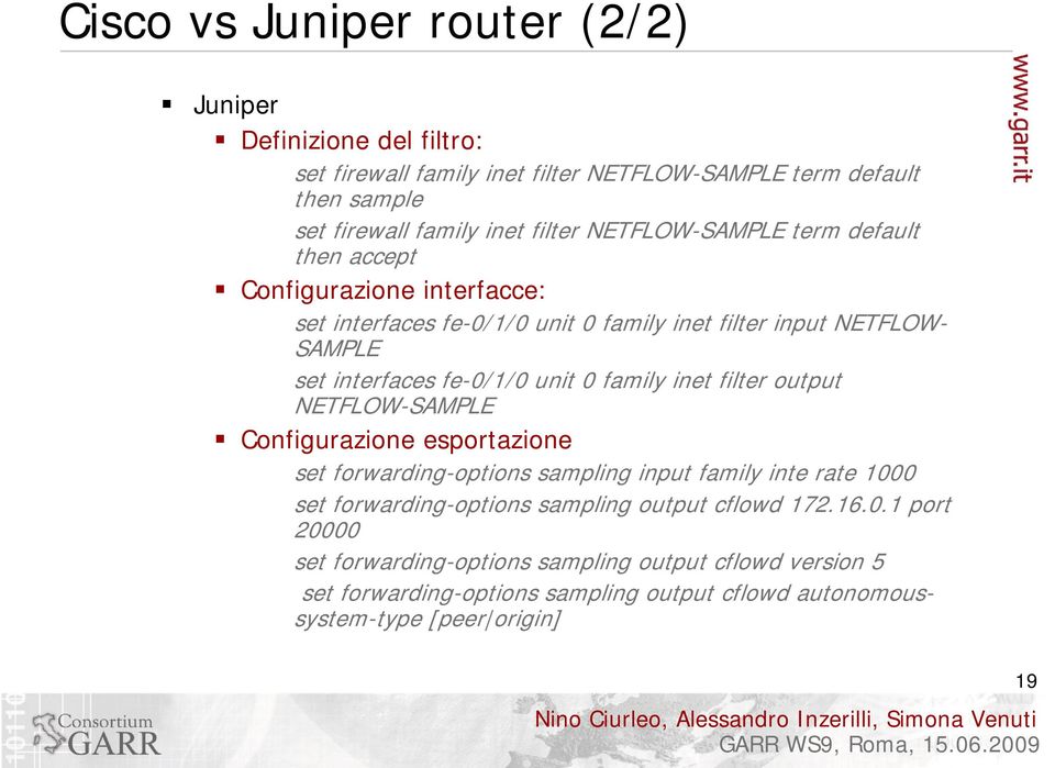 0 family inet filter output NETFLOW-SAMPLE Configurazione esportazione set forwarding-options sampling input family inte rate 1000 set forwarding-options sampling