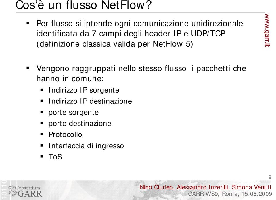 IP e UDP/TCP (definizione classica valida per NetFlow 5) Vengono raggruppati nello stesso