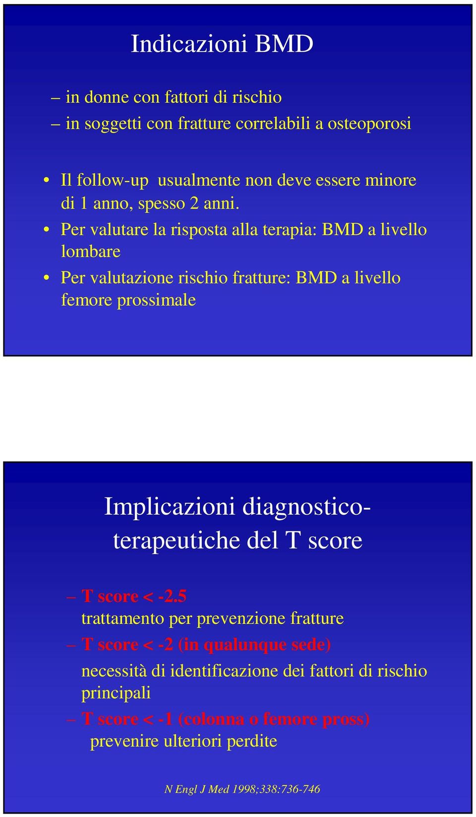 Per valutare la risposta alla terapia: BMD a livello lombare Per valutazione rischio fratture: BMD a livello femore prossimale Implicazioni