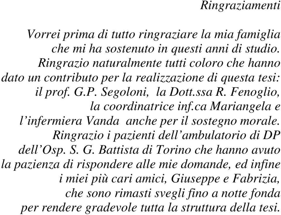 Fenoglio, la coordinatrice inf.ca Mariangela e l infermiera Vanda anche per il sostegno morale. Ringrazio i pazienti dell ambulatorio di DP dell Osp. S. G.