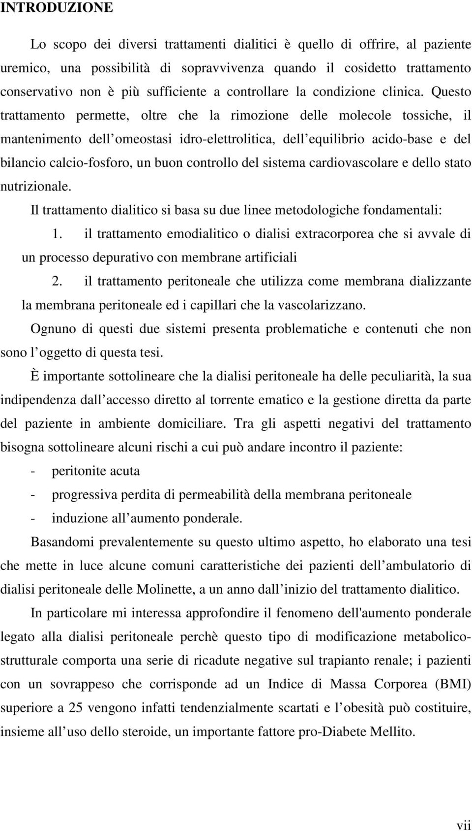 Questo trattamento permette, oltre che la rimozione delle molecole tossiche, il mantenimento dell omeostasi idro-elettrolitica, dell equilibrio acido-base e del bilancio calcio-fosforo, un buon