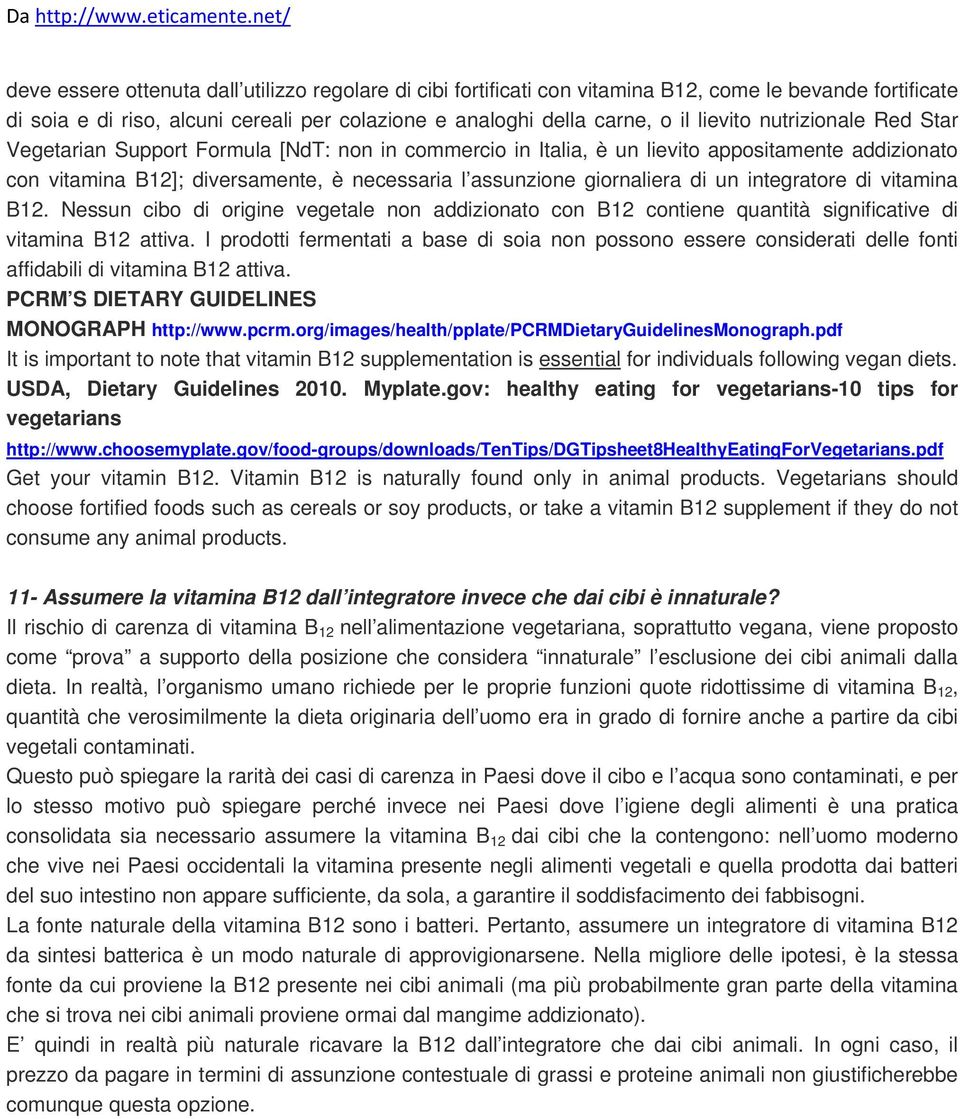 integratore di vitamina B12. Nessun cibo di origine vegetale non addizionato con B12 contiene quantità significative di vitamina B12 attiva.