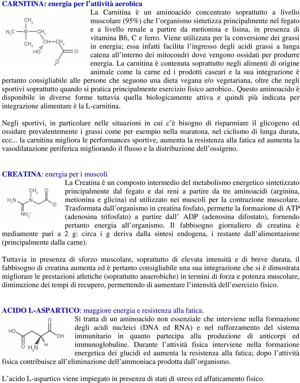 Viene utilizzata per la conversione dei grassi in energia; essa infatti facilita l ingresso degli acidi grassi a lunga catena all interno dei mitocondri dove vengono ossidati per produrre energia.