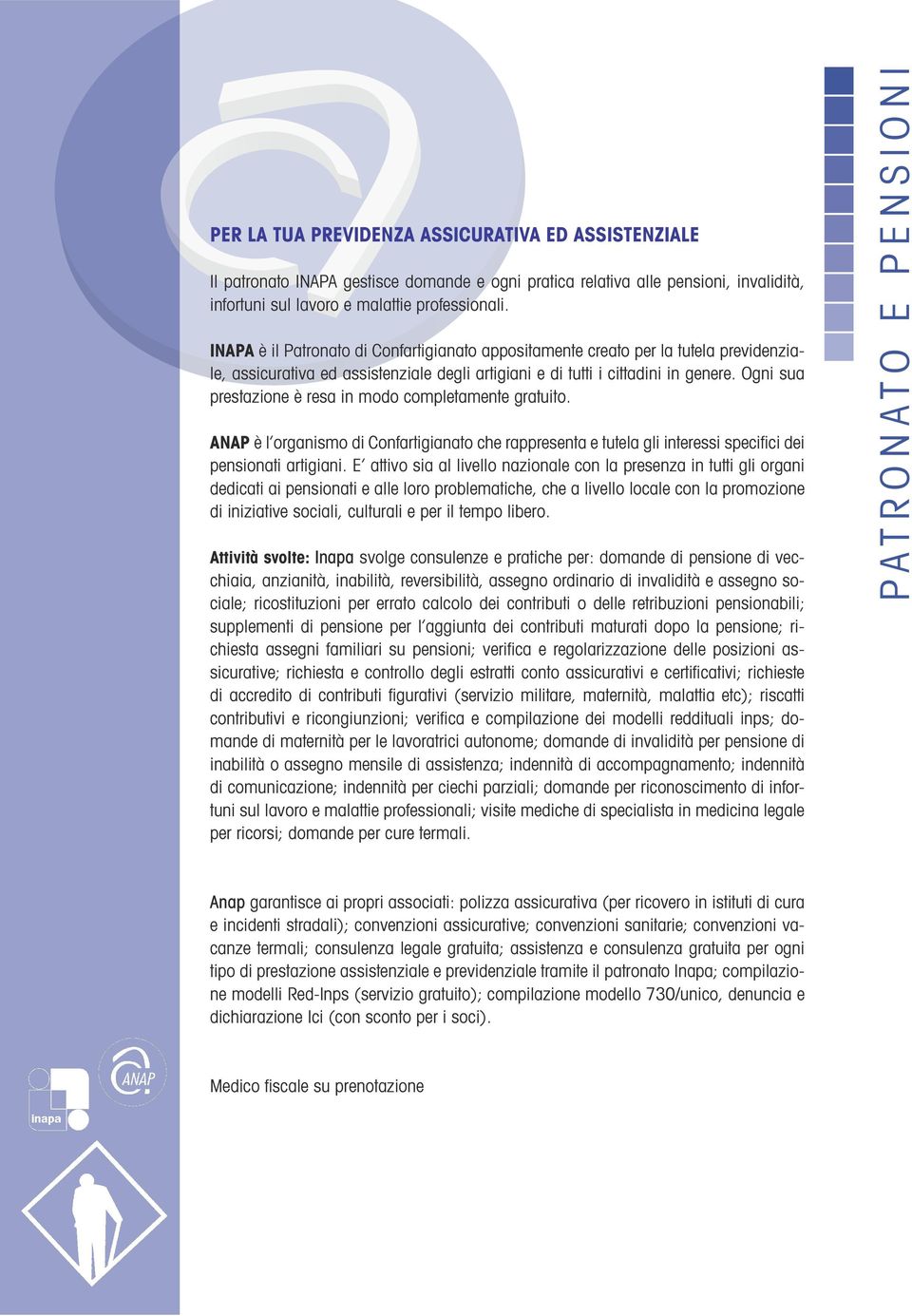 Ogni sua prestazione è resa in modo completamente gratuito. Anap è l organismo di Confartigianato che rappresenta e tutela gli interessi specifici dei pensionati artigiani.