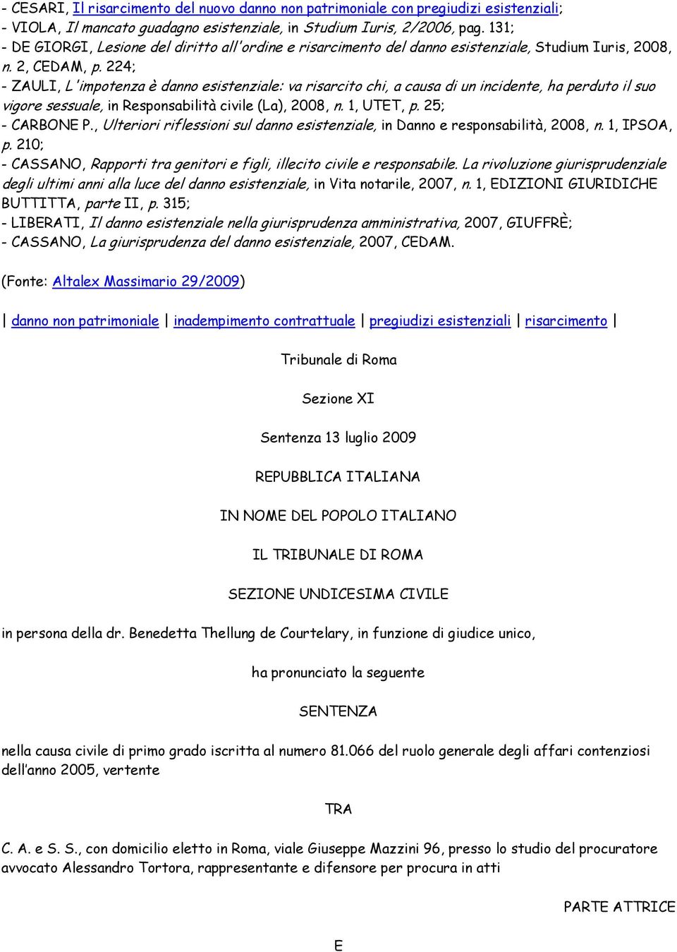 224; - ZAULI, L'impotenza è danno esistenziale: va risarcito chi, a causa di un incidente, ha perduto il suo vigore sessuale, in Responsabilità civile (La), 2008, n. 1, UTET, p. 25; - CARBONE P.