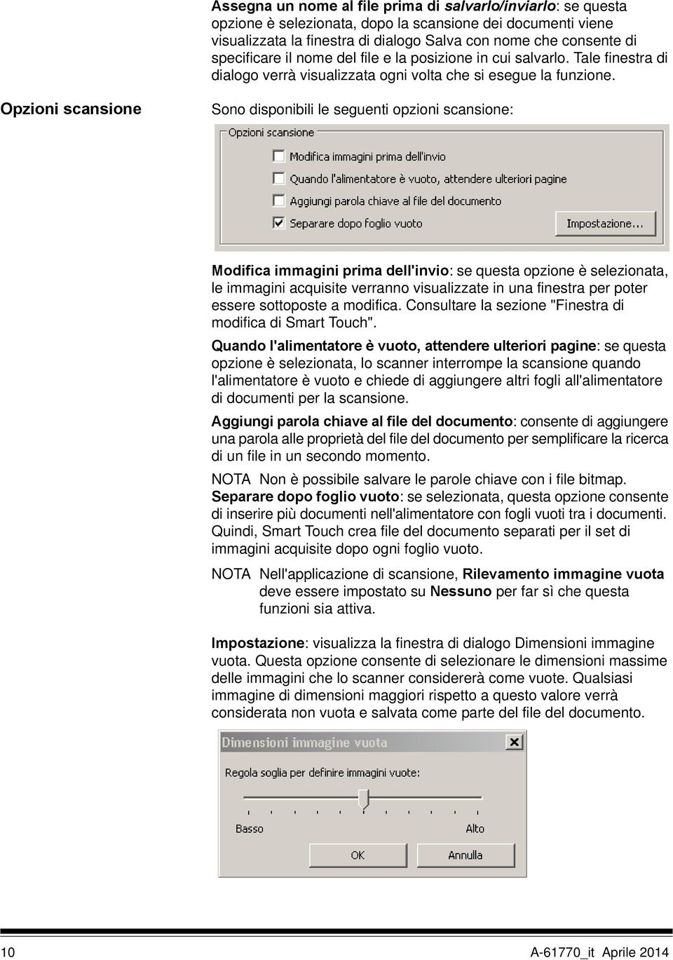 Opzioni scansione Sono disponibili le seguenti opzioni scansione: Modifica immagini prima dell'invio: se questa opzione è selezionata, le immagini acquisite verranno visualizzate in una finestra per