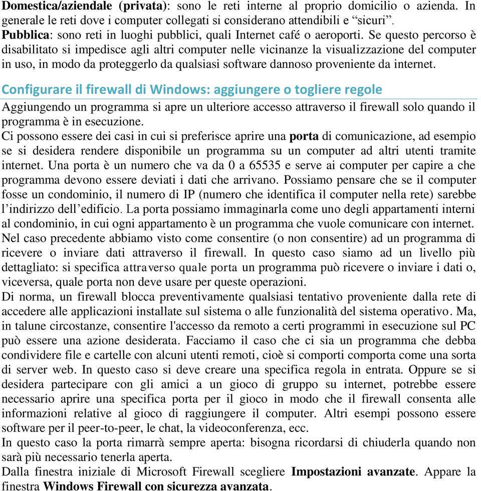 Se questo percorso è disabilitato si impedisce agli altri computer nelle vicinanze la visualizzazione del computer in uso, in modo da proteggerlo da qualsiasi software dannoso proveniente da internet.