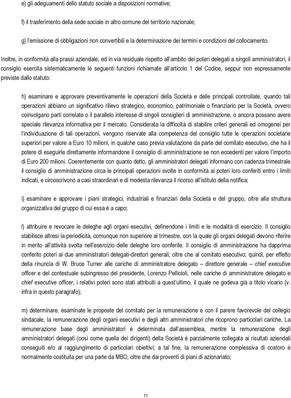 Inoltre, in conformità alla prassi aziendale, ed in via residuale rispetto all ambito dei poteri delegati a singoli amministratori, il consiglio esercita sistematicamente le seguenti funzioni