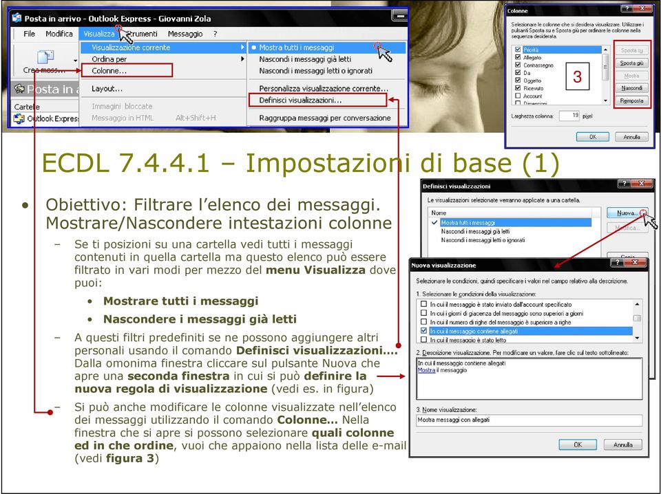 Visualizza dove puoi: Mostrare tutti i messaggi Nascondere i messaggi già letti A questi filtri predefiniti se ne possono aggiungere altri personali usando il comando Definisci visualizzazioni.