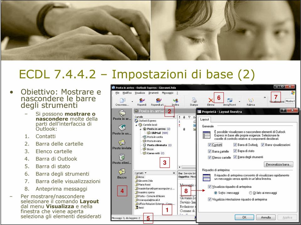 della parti dell interfaccia di Outlook: 2 6 7 1. Contatti 2. Barra delle cartelle 3. Elenco cartelle 4. Barra di Outlook 5.