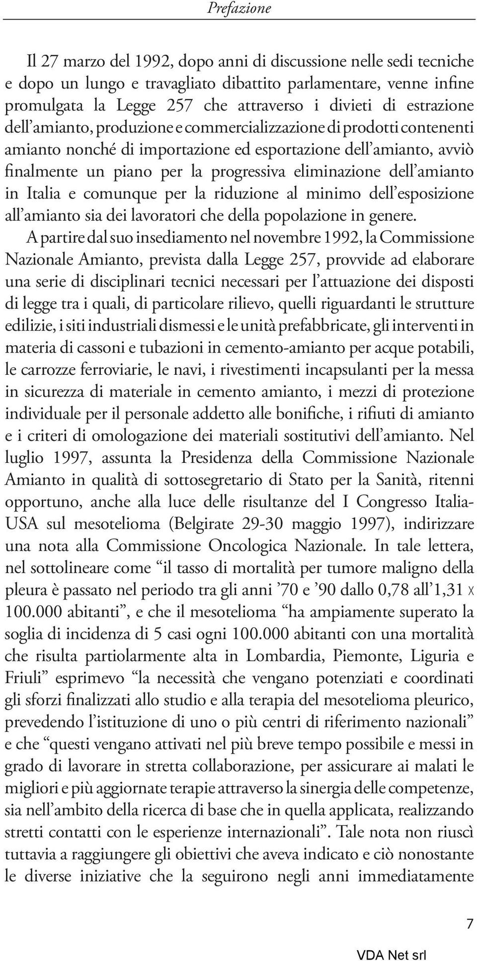 dell amianto in Italia e comunque per la riduzione al minimo dell esposizione all amianto sia dei lavoratori che della popolazione in genere.