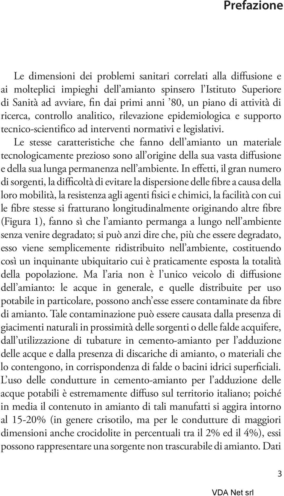 Le stesse caratteristiche che fanno dell amianto un materiale tecnologicamente prezioso sono all origine della sua vasta diffusione e della sua lunga permanenza nell ambiente.