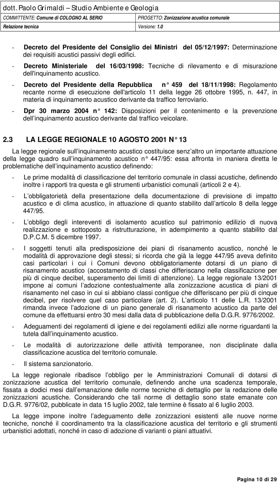 - Decreto del Presidente della Repubblica n 459 del 18/11/1998: Regolamento recante norme di esecuzione dell'articolo 11 della legge 26 ottobre 1995, n.