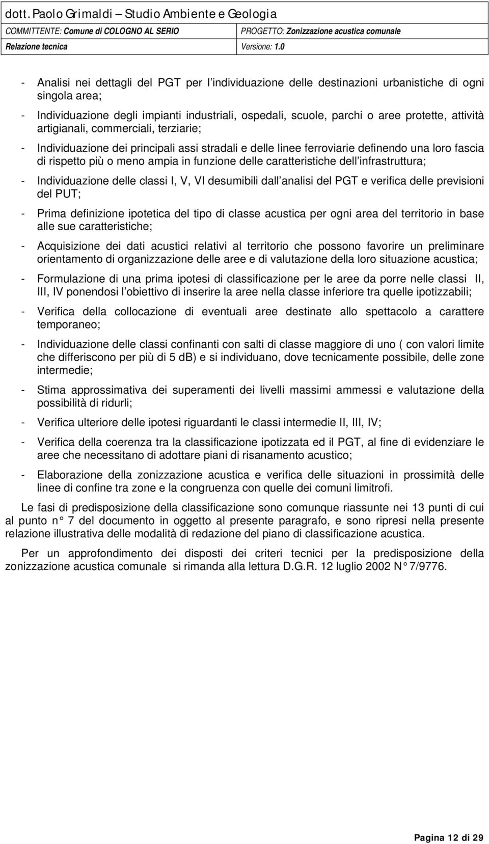 caratteristiche dell infrastruttura; - Individuazione delle classi I, V, VI desumibili dall analisi del PGT e verifica delle previsioni del PUT; - Prima definizione ipotetica del tipo di classe