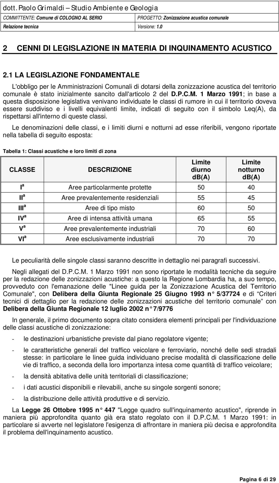 NTALE L'obbligo per le Amministrazioni Comunali di dotarsi della zonizzazione acustica del territorio comunale è stato inizialmente sancito dall'articolo 2 del D.P.C.M.