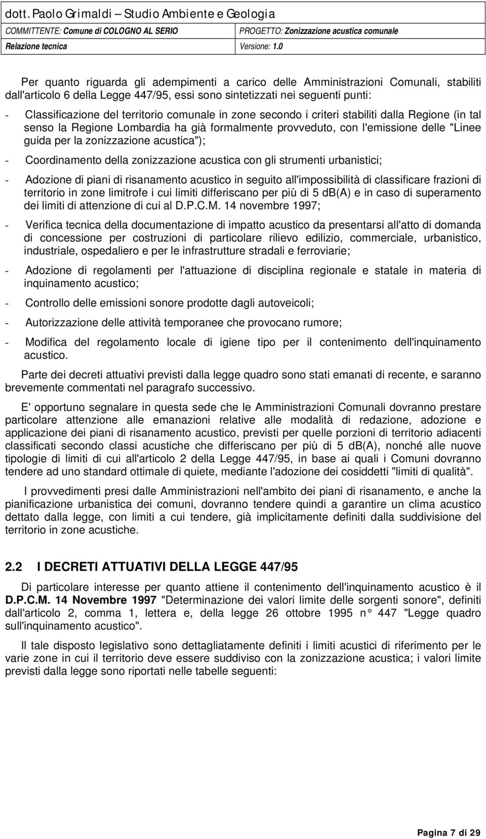 Coordinamento della zonizzazione acustica con gli strumenti urbanistici; - Adozione di piani di risanamento acustico in seguito all'impossibilità di classificare frazioni di territorio in zone