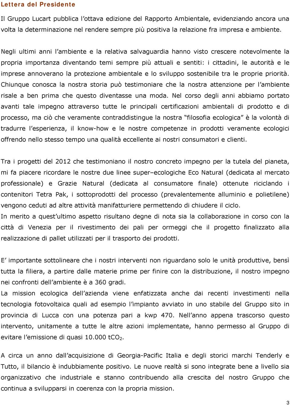 Negli ultimi anni l ambiente e la relativa salvaguardia hanno visto crescere notevolmente la propria importanza diventando temi sempre più attuali e sentiti: i cittadini, le autorità e le imprese