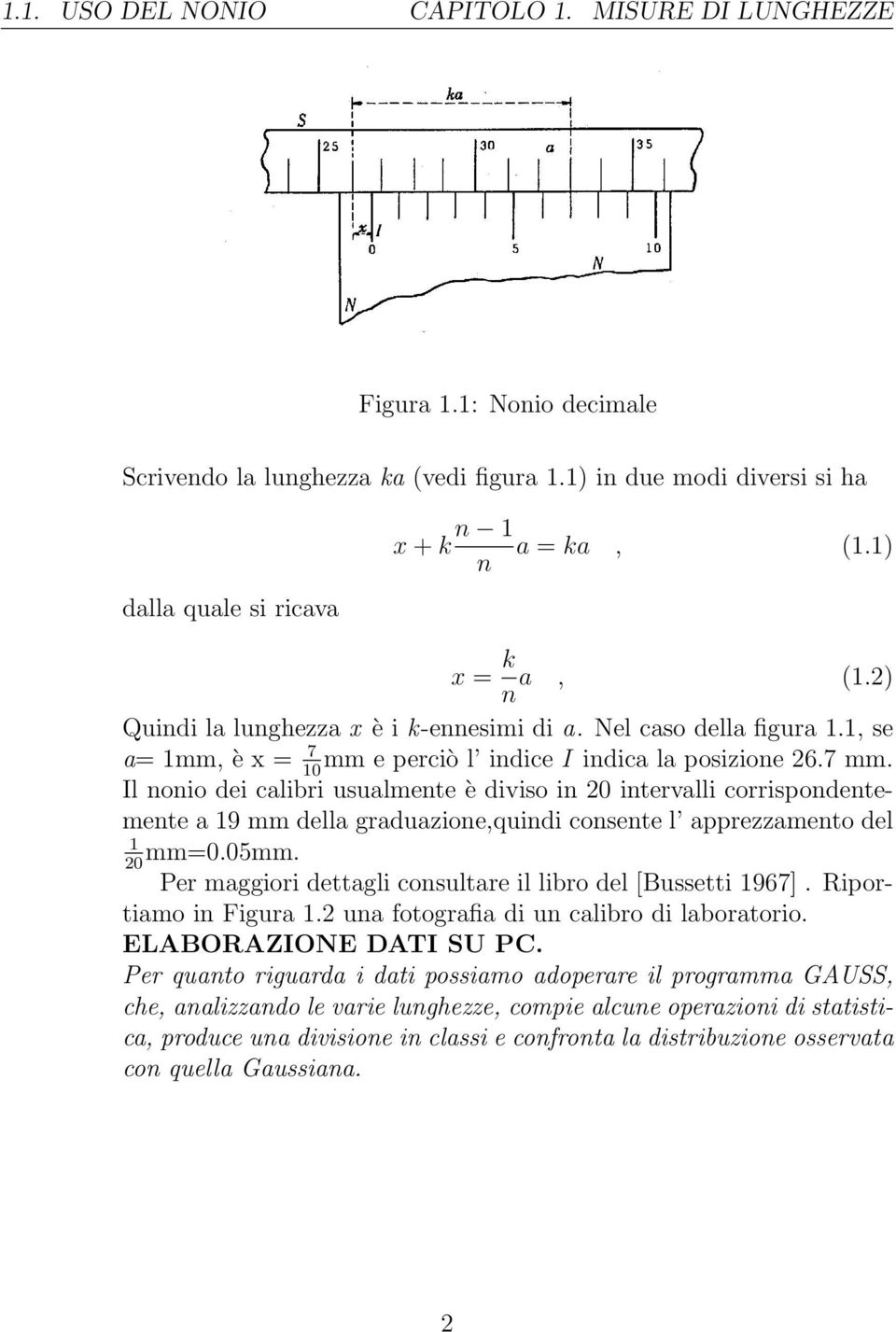 e perciò l indice I indica la posizione 26.7 mm. 10 Il nonio dei calibri usualmente è diviso in 20 intervalli corrispondentemente a 19 mm della graduazione,quindi consente l apprezzamento del 1 mm=0.