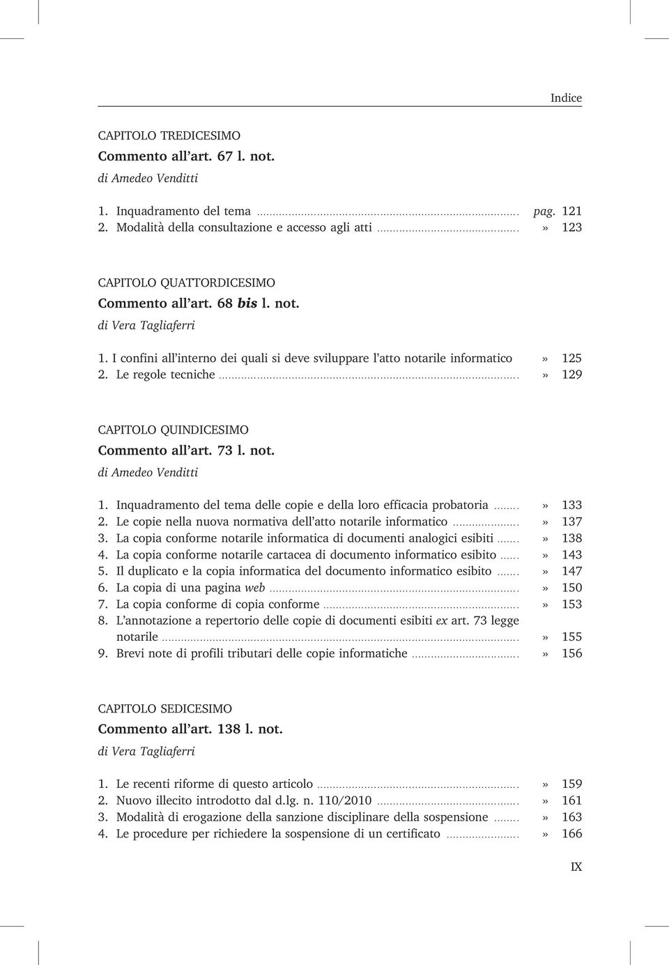 ..» 129 CAPITOLO QUINDICESIMO Commento all art. 73 l. not. di Amedeo Venditti 1. Inquadramento del tema delle copie e della loro efficacia probatoria...» 133 2.