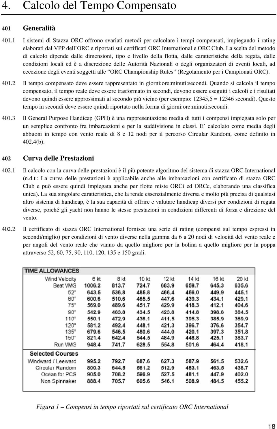 La scelta del metodo di calcolo dipende dalle dimensioni, tipo e livello della flotta, dalle caratteristiche della regata, dalle condizioni locali ed è a discrezione delle Autorità Nazionali o degli