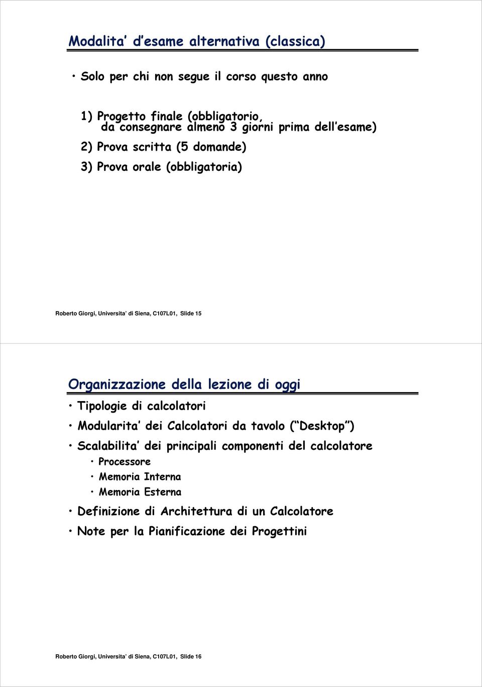 oggi Tipologie di calcolatori Modularita dei Calcolatori da tavolo ( Desktop ) Scalabilita dei principali componenti del calcolatore Processore Memoria