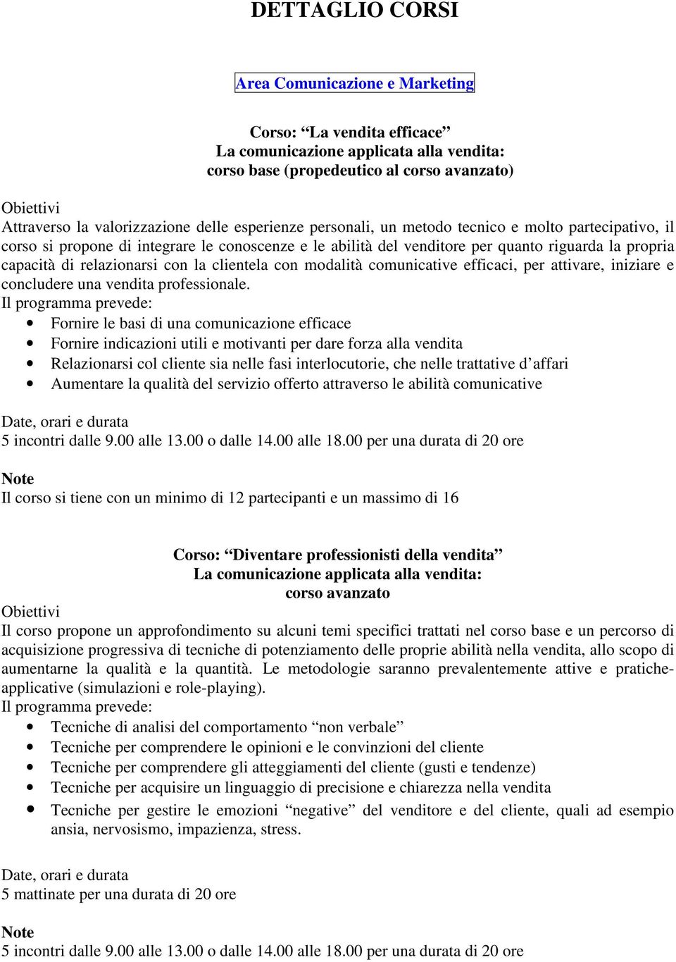 clientela con modalità comunicative efficaci, per attivare, iniziare e concludere una vendita professionale.