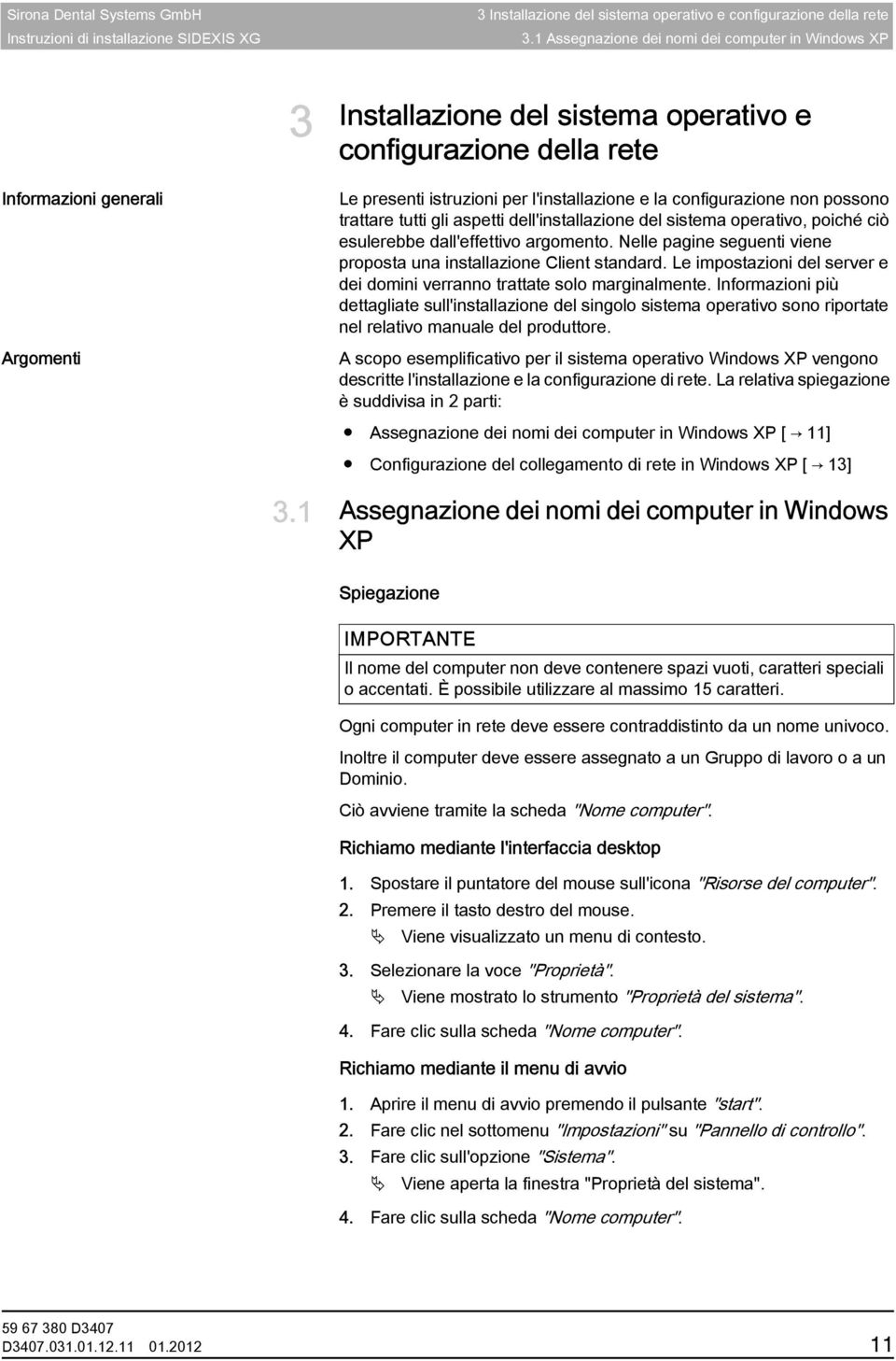 configurazione della rete Le presenti istruzioni per l'installazione e la configurazione non possono trattare tutti gli aspetti dell'installazione del sistema operativo, poiché ciò esulerebbe