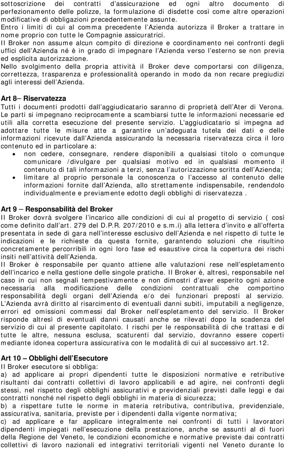 Il Broker non assume alcun compito di direzione e coordinamento nei confronti degli uffici dell Azienda né è in grado di impegnare l Azienda verso l esterno se non previa ed esplicita autorizzazione.