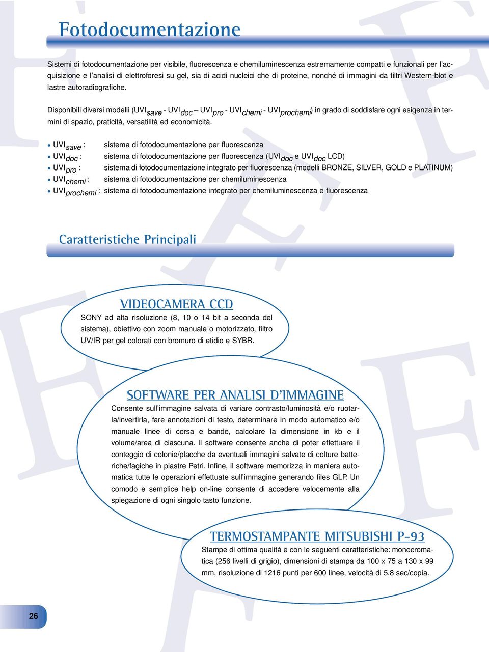 Disponibili diversi modelli (UVI save - UVI doc UVI pro - UVI chemi - UVI prochemi ) in grado di soddisfare ogni esigenza in termini di spazio, praticità, versatilità ed economicità.