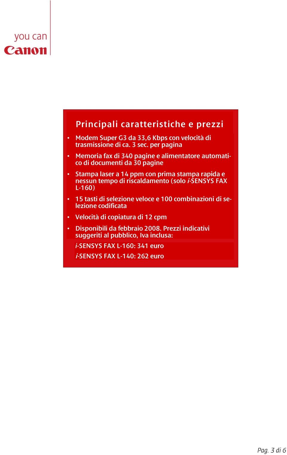 nessun tempo di riscaldamento (solo i-sensys FAX L-160) 15 tasti di selezione veloce e 100 combinazioni di selezione codificata Velocità di