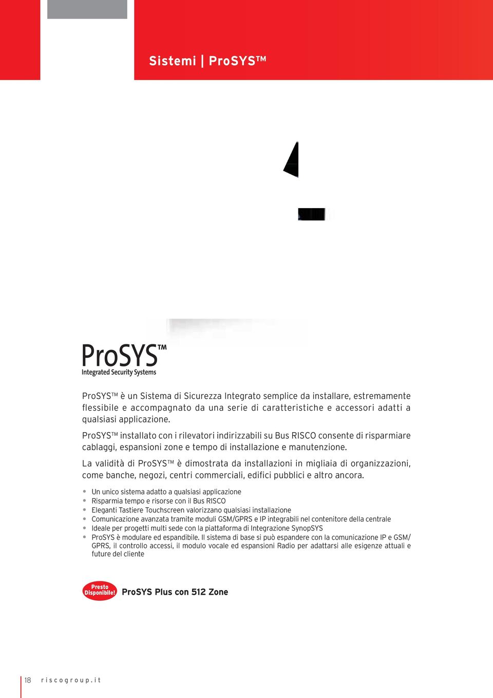 La validità di ProSYS è dimostrata da installazioni in migliaia di organizzazioni, come banche, negozi, centri commerciali, edifici pubblici e altro ancora.