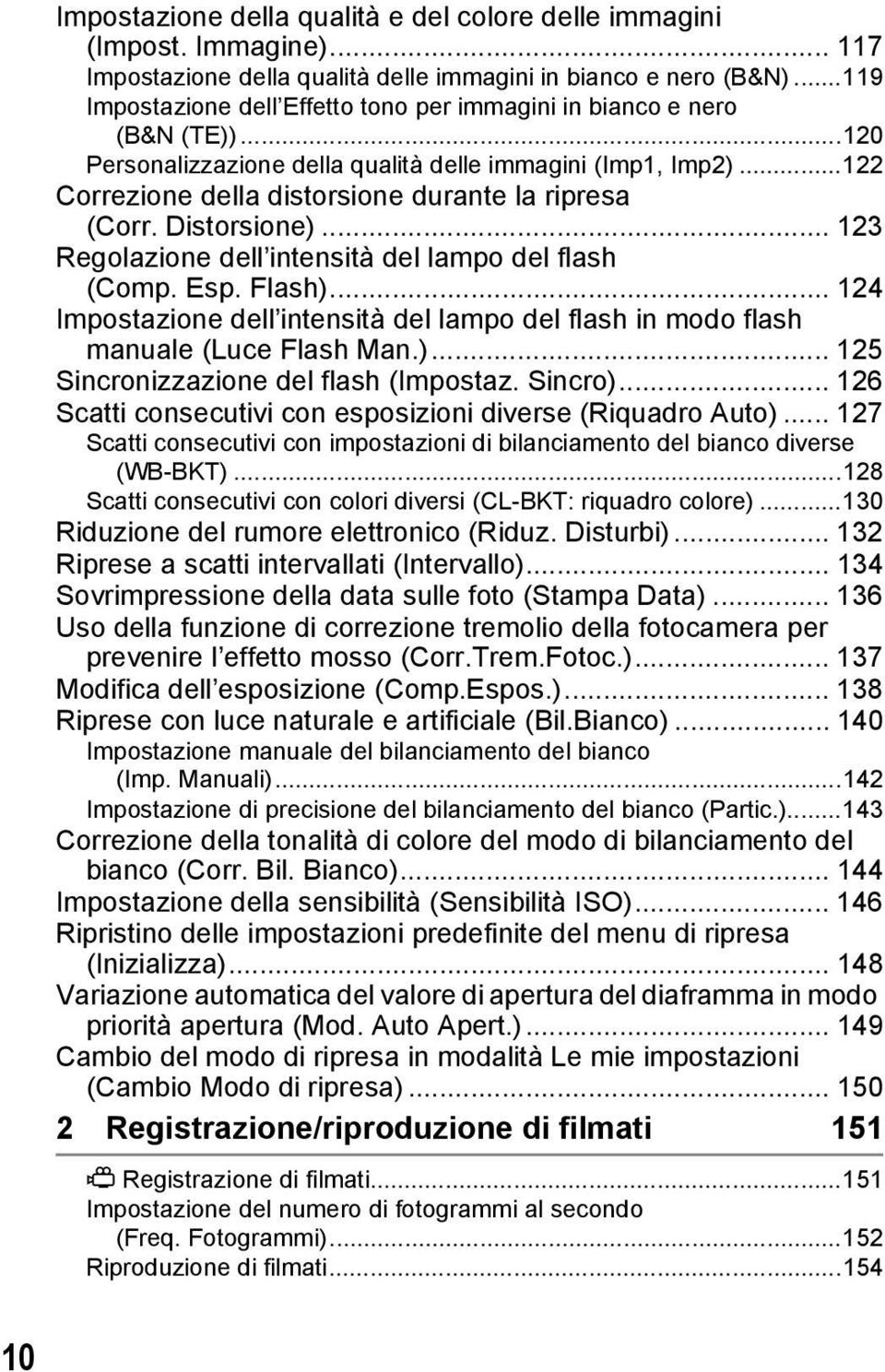 ..122 Correzione della distorsione durante la ripresa (Corr. Distorsione)... 123 Regolazione dell intensità del lampo del flash (Comp. Esp. Flash).