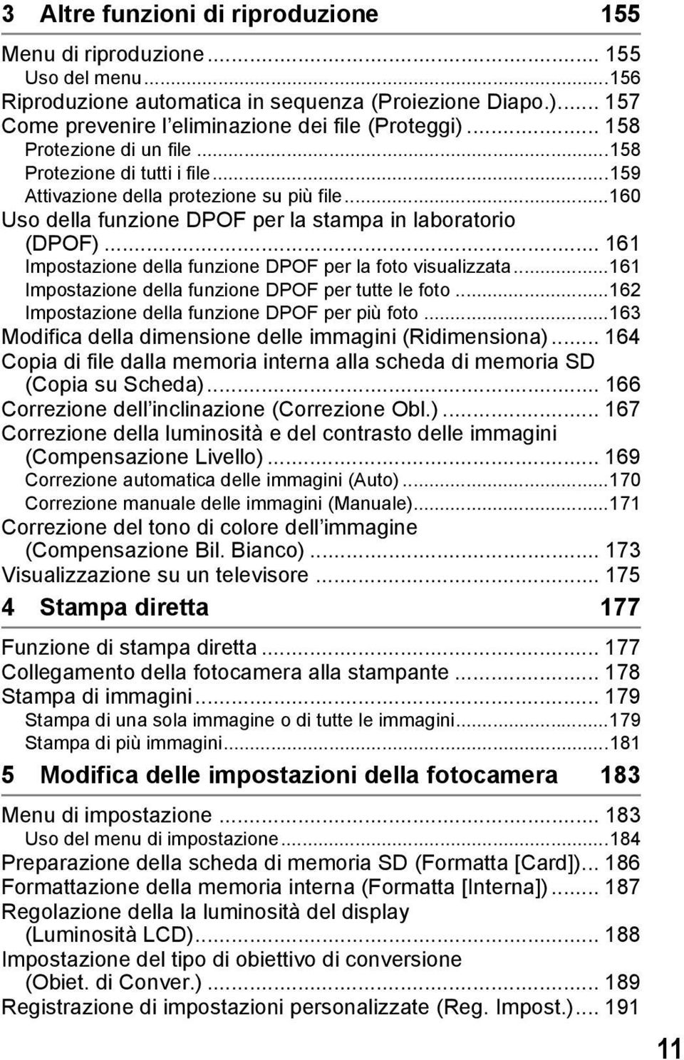 .. 161 Impostazione della funzione DPOF per la foto visualizzata...161 Impostazione della funzione DPOF per tutte le foto...162 Impostazione della funzione DPOF per più foto.