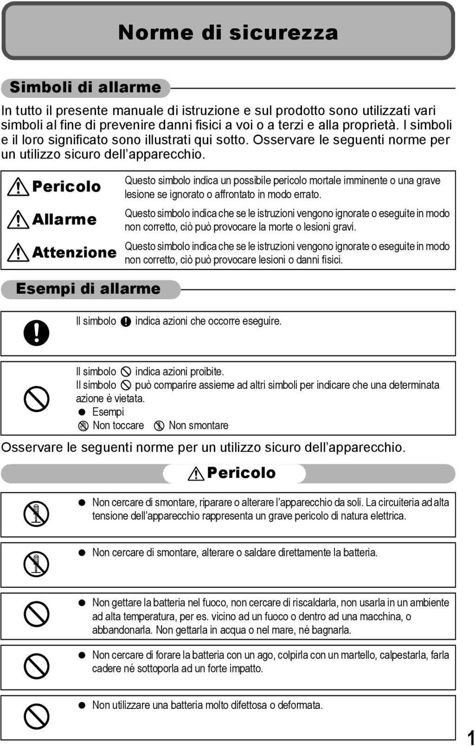 Pericolo Allarme Attenzione Esempi di allarme Questo simbolo indica un possibile pericolo mortale imminente o una grave lesione se ignorato o affrontato in modo errato.