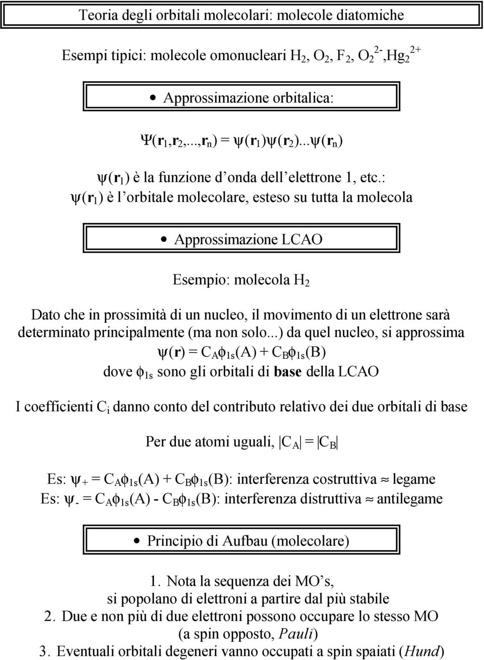 : ψ(r 1 ) è l orbitale molecolare, esteso su tutta la molecola Approssimazione LCAO Esempio: molecola H 2 Dato che in prossimità di un nucleo, il movimento di un elettrone sarà determinato