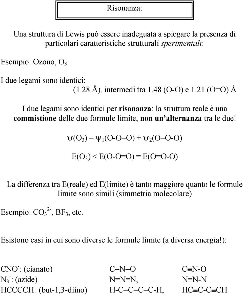 ψ(o 3 ) = ψ 1 (O-O=O) + ψ 2 (O=O-O) E(O 3 ) < E(O-O=O) = E(O=O-O) La differenza tra E(reale) ed E(limite) è tanto maggiore quanto le formule limite sono simili (simmetria molecolare)