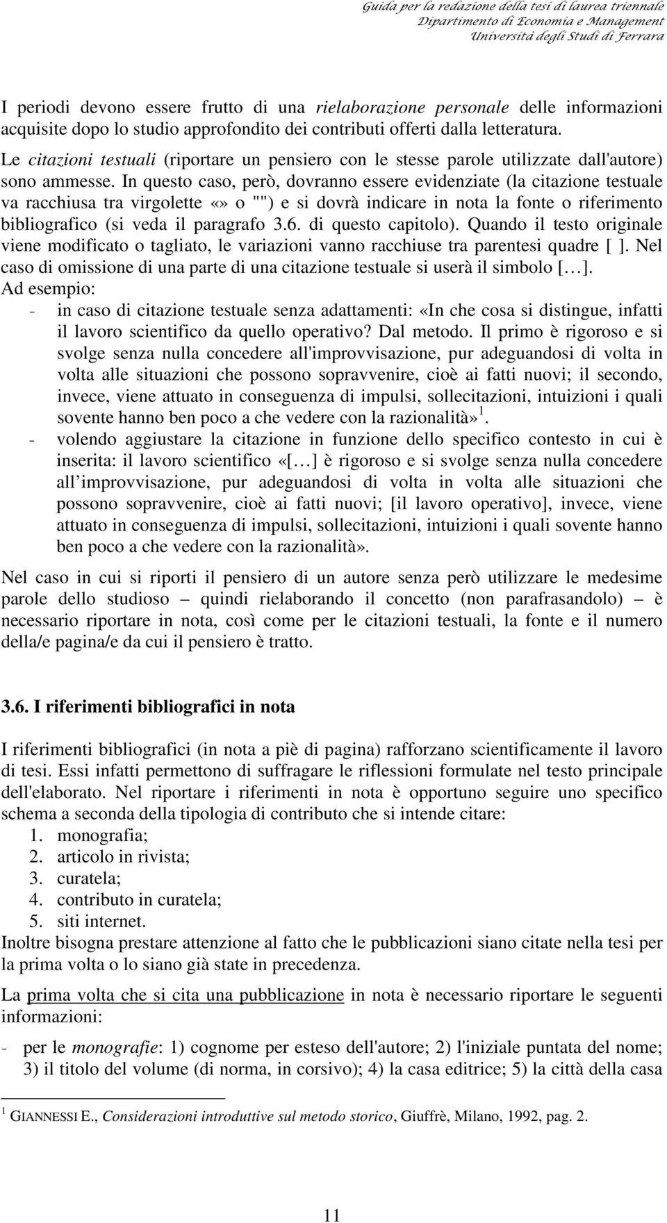 In questo caso, però, dovranno essere evidenziate (la citazione testuale va racchiusa tra virgolette o "") e si dovrà indicare in nota la fonte o riferimento bibliografico (si veda il paragrafo 3.6.