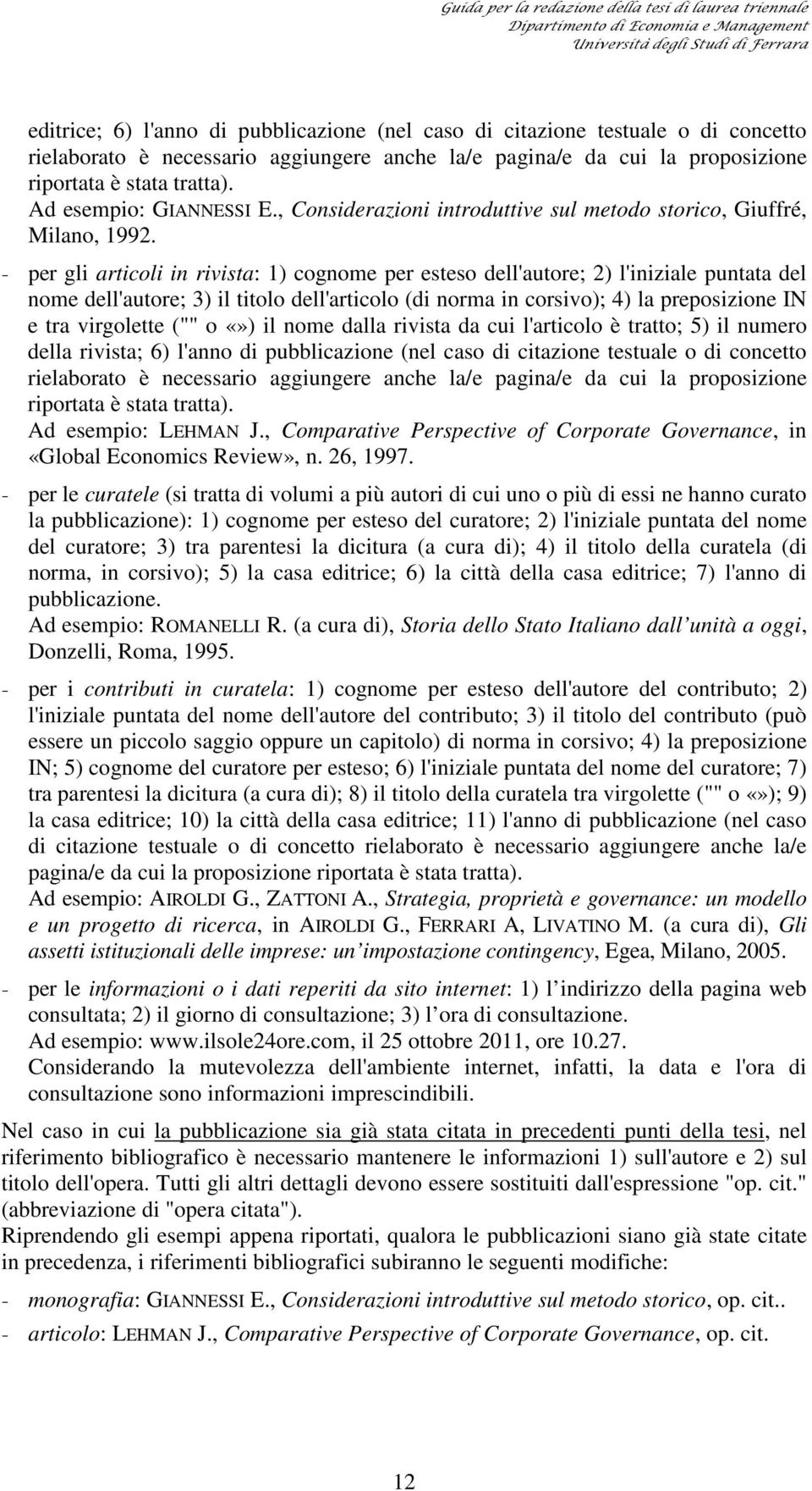 - per gli articoli in rivista: 1) cognome per esteso dell'autore; 2) l'iniziale puntata del nome dell'autore; 3) il titolo dell'articolo (di norma in corsivo); 4) la preposizione IN e tra virgolette