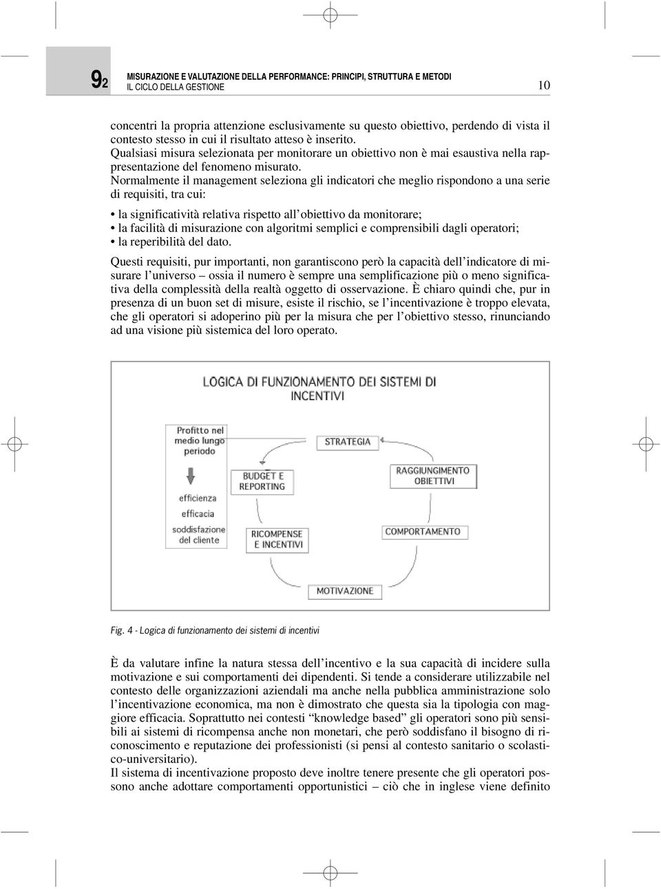 Normalmente il management seleziona gli indicatori che meglio rispondono a una serie di requisiti, tra cui: la significatività relativa rispetto all obiettivo da monitorare; la facilità di