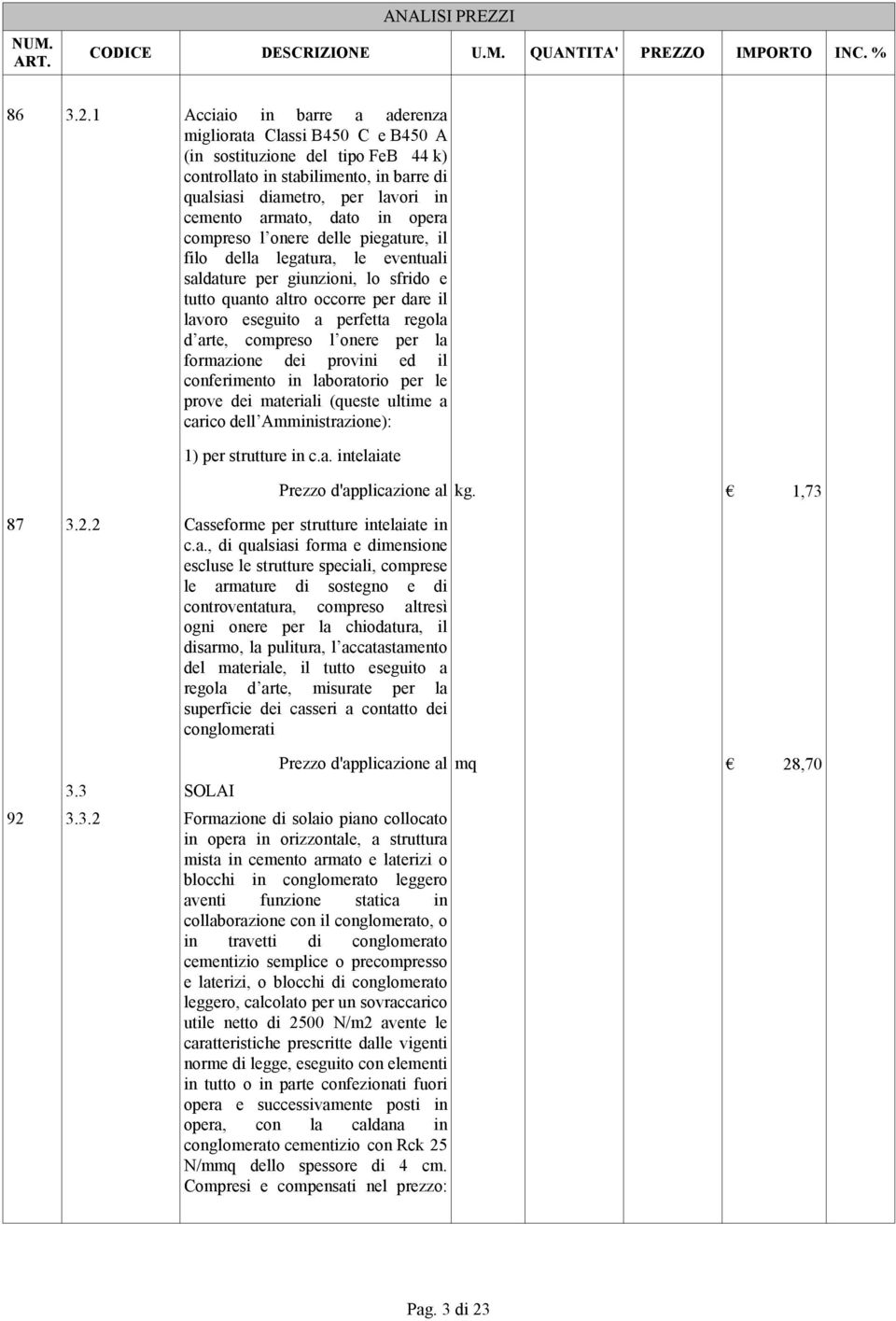 opera compreso l onere delle piegature, il filo della legatura, le eventuali saldature per giunzioni, lo sfrido e tutto quanto altro occorre per dare il lavoro eseguito a perfetta regola d arte,