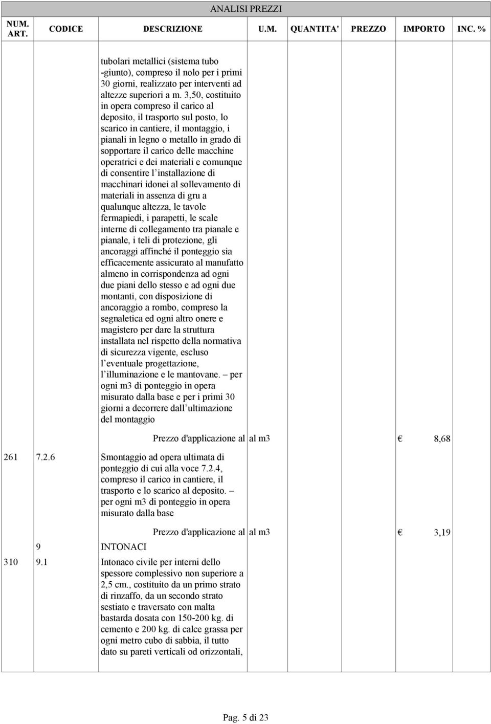 operatrici e dei materiali e comunque di consentire l installazione di macchinari idonei al sollevamento di materiali in assenza di gru a qualunque altezza, le tavole fermapiedi, i parapetti, le