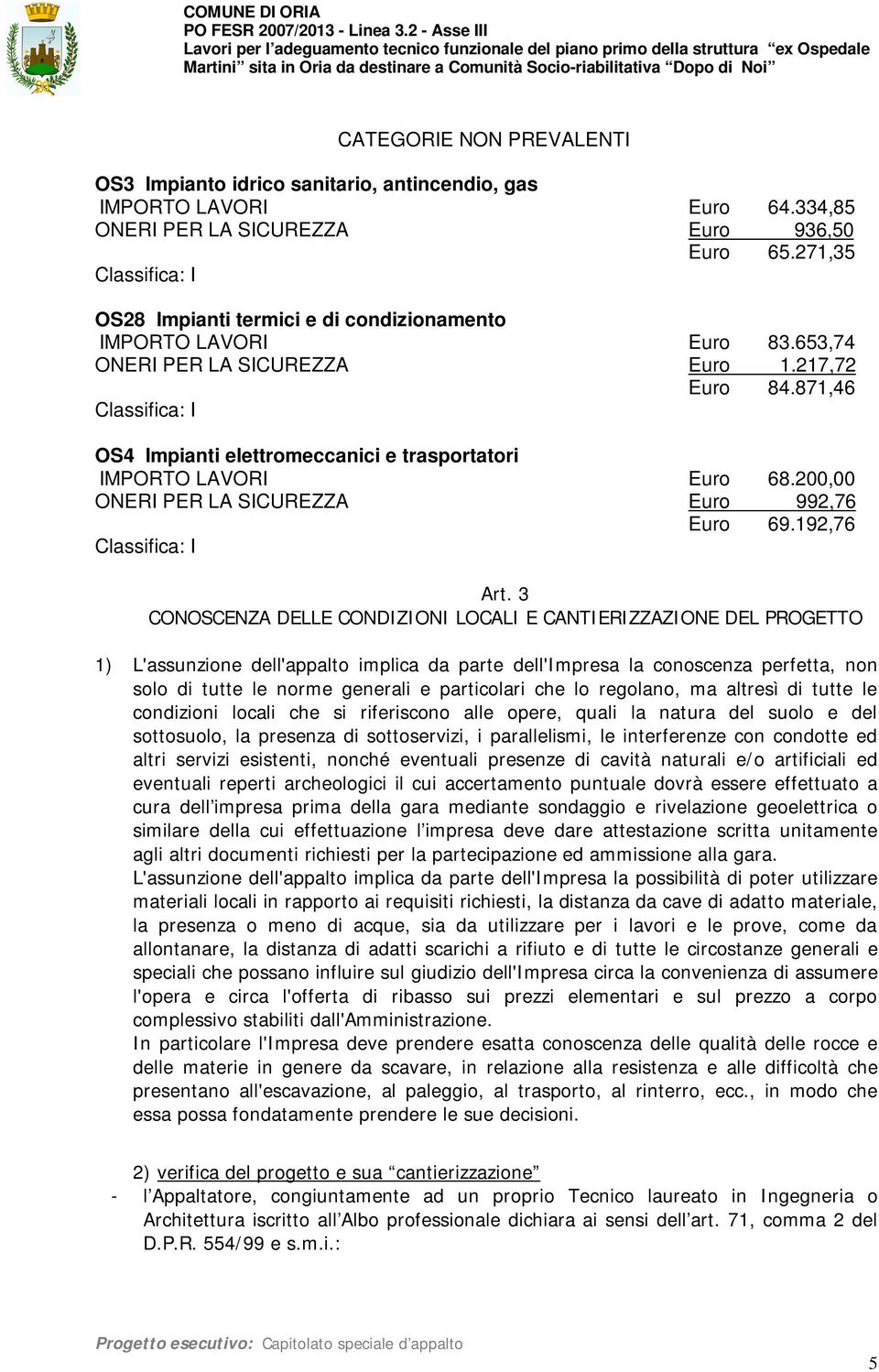 871,46 Classifica: I OS4 Impianti elettromeccanici e trasportatori IMPORTO LAVORI Euro 68.200,00 ONERI PER LA SICUREZZA Euro 992,76 Euro 69.192,76 Classifica: I Art.