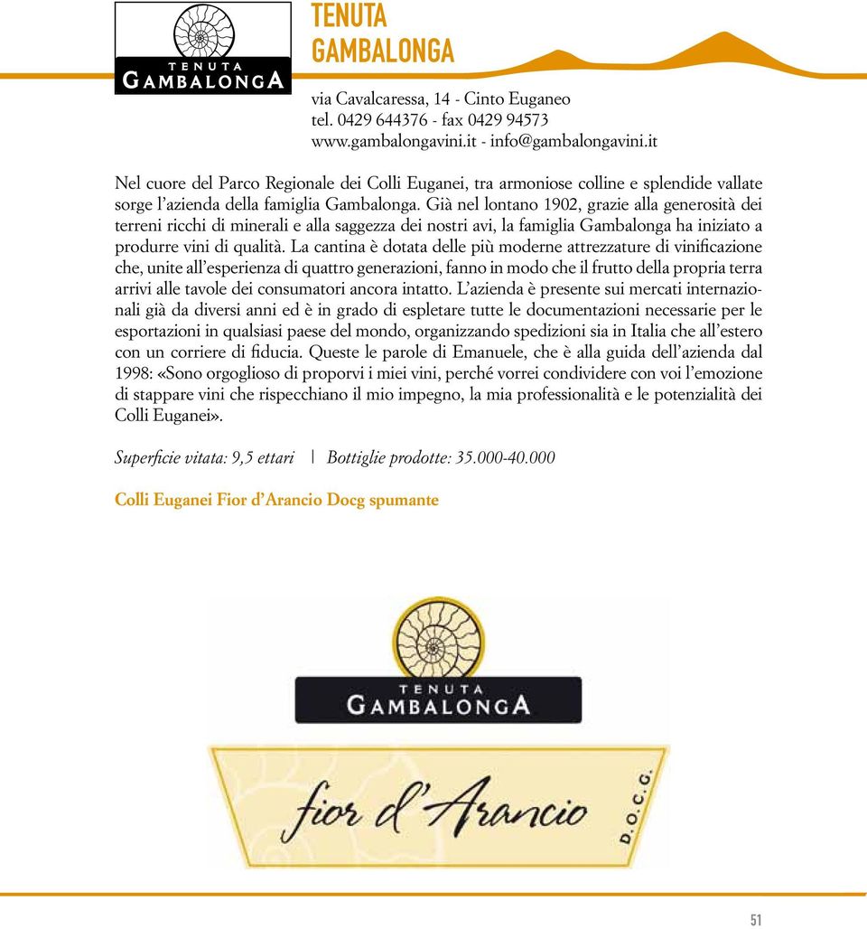 Già nel lontano 1902, grazie alla generosità dei terreni ricchi di minerali e alla saggezza dei nostri avi, la famiglia Gambalonga ha iniziato a produrre vini di qualità.