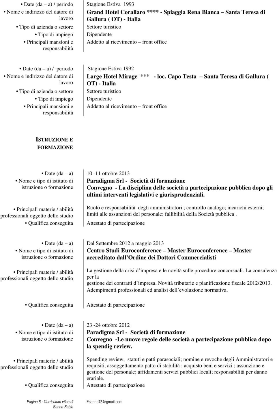 Capo Testa Santa Teresa di Gallura ( OT) - Italia Addetto al ricevimento front office ISTRUZIONE E FORMAZIONE Date (da a) 10-11 ottobre 2013 Paradigma Srl - Società di formazione Convegno - La