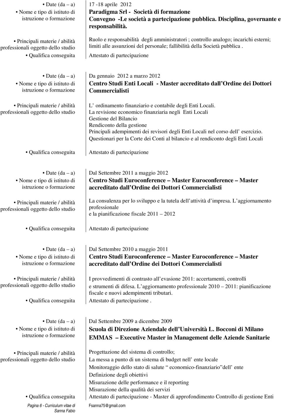 Date (da a) Da gennaio 2012 a marzo 2012 Centro Studi Enti Locali - Master accreditato dall Ordine dei Dottori Commercialisti L ordinamento finanziario e contabile degli Enti Locali.