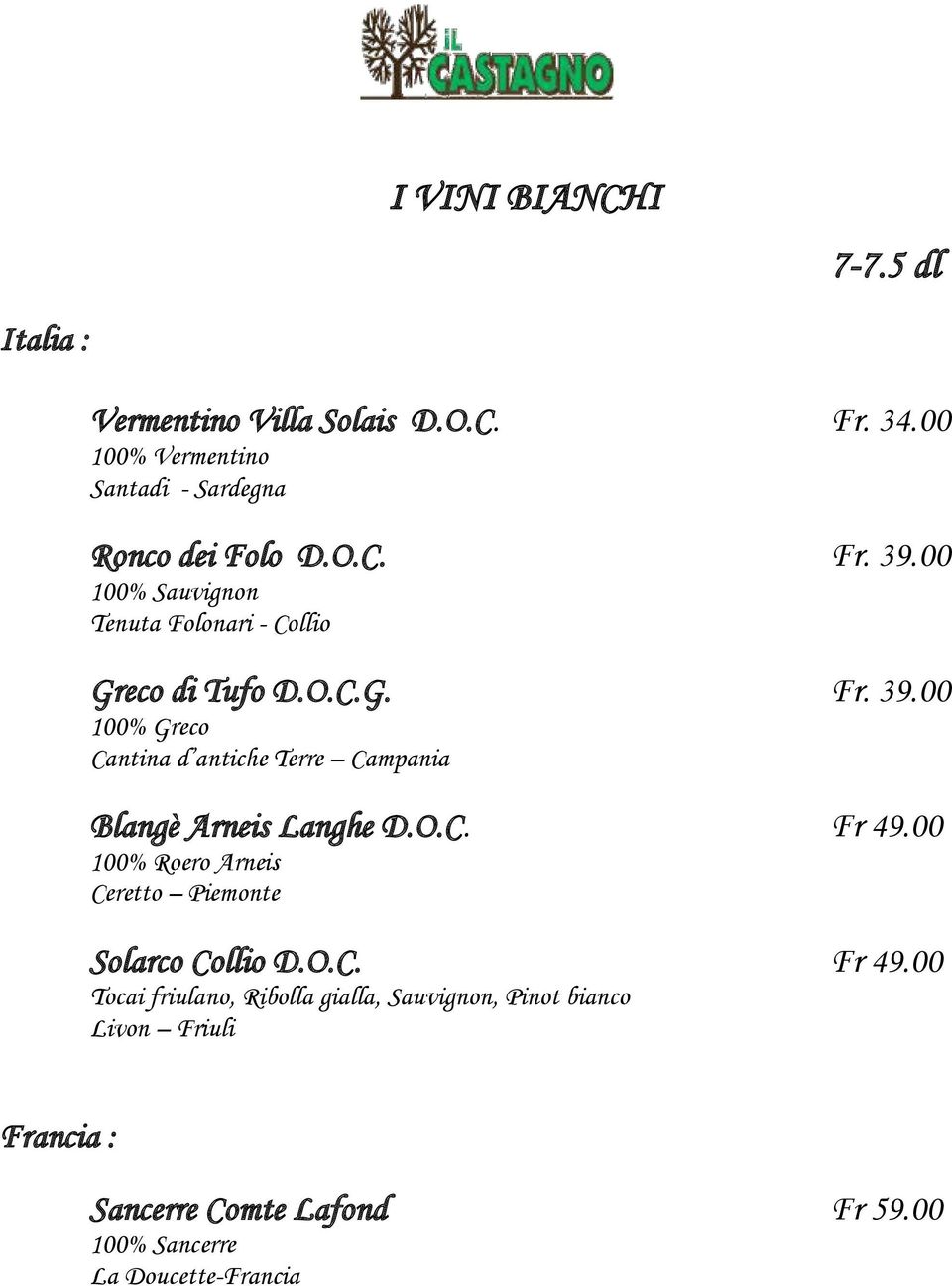 O.C. Fr 49.00 100% Roero Arneis Ceretto Piemonte Solarco Collio D.O.C. Fr 49.00 Tocai friulano, Ribolla gialla, Sauvignon, Pinot bianco Livon Friuli Francia : Sancerre Comte Lafond Fr 59.