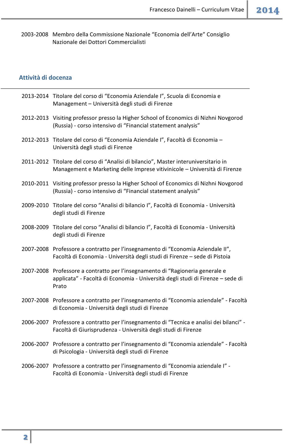 2012-2013 Titolare del corso di Economia Aziendale I, Facoltà di Economia Università degli studi di Firenze 2011-2012 Titolare del corso di Analisi di bilancio, Master interuniversitario in